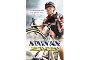 Nutrition Saine pour les Cyclistes: 60 Recettes énergétiques pour maintenir votre performance et bien-être sur le vélo