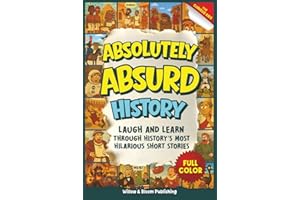 Absolutely Absurd History: Weird and Funny Stories from the Past for Curious Kids – Laugh and Learn with Amazing Facts and Brilliant Illustrations