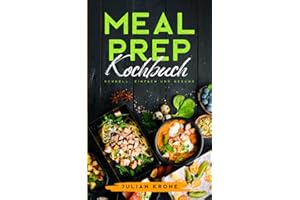 Meal Prep Kochbuch: Schnelle, Einfache und Gesunde Rezepte mit Nährwertangaben Inkl. high protein-, vegetarischen Gerichten und Snacks