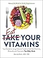 Eat Your Vitamins: Your Guide to Using Natural Foods to Get the Vitamins, Minerals, and Nutrients Your Body Needs