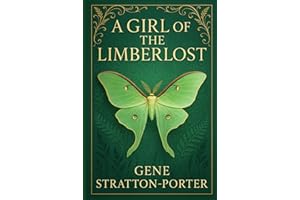 A Girl of the Limberlost: An inspiring narrative of a young girl's quest for knowledge, self-worth, and identity in a world shaped by isolation and societal expectations