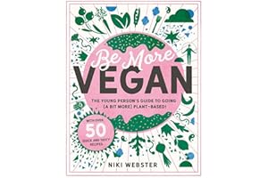 Be More Vegan: The young person's guide to going (a bit more) plant-based! (Be More Vegan: The young person's guide to a plant-based lifestyle)