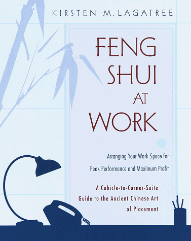 Feng Shui at Work: Arranging Your Work Space for Peak Performance and Maximum Profit