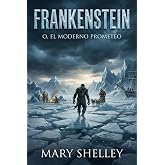 Frankenstein o el moderno Prometeo &ndash; Mary Shelley: Edici&oacute;n especial ilustrada en espa&ntilde;ol actual