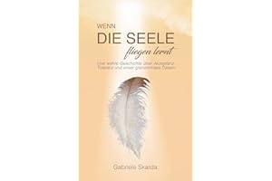 NOVA MD Wenn die Seele fliegen lernt: Eine wahre Geschichte über Akzeptanz, Toleranz und unser grenzenloses Dasein