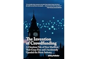 The Invention of Crowdfunding (A Circuitous Tale of How Marillion, Their Crazy Fans and I Accidentally Upended the Music Industry)