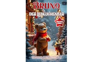 BRUNO DER LEBKUCHENBÄR: Ein Lebkuchenbär, der zum Leben erwacht und die wahre Bedeutung von Weihnachten vermittelt. Weihnachtsgeschichten, die diese Zeit zu etwas Magischem machen. + Bonus & E-Book