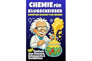Chemie für Klugscheißer – Unnützes Wissen? Von wegen! 101 FunFacts zum Staunen, Schmunzeln & Verblüffen. Chemiewissen in spannenden Geschichten. Was du in der Schule nicht gelernt hast!