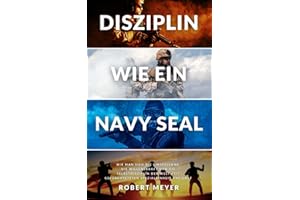DISZIPLIN WIE EIN NAVY SEAL: Wie man sich die Einstellung, die Willenskraft und die Selbstdisziplin der weltweit gefürchtetsten Spezialeinheit aneignet (Persönliche Entwicklung)