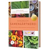 Handbuch Samengärtnerei: Sorten erhalten. Vielfalt vermehren. Gemüse genießen. Pflanzensamen selber ernten, Saatgut vermehren