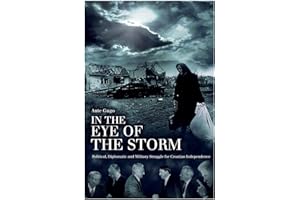 In the Eye of the Storm: Political, Diplomatic and Military Struggle for Croatian Independence