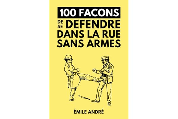 100 Façons De Se Défendre Dans La Rue Sans Armes: Manuel de Self Defense de 1905 | Edition Originale Annotée