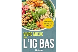 Vivre mieux avec l’IG Bas : santé durable et cuisine plaisir: Le guide complet pour comprendre l’IG Bas et 100 recettes équilibrées pour l’appliquer facilement au quotidien !