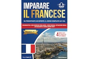 IMPARARE IL FRANCESE: (7 libri in 1): Da Principiante a Esperto, Il Corso Completo (A1-C2) con Grammatica +500 Esercizi con Audio, +3000 Parole, Situazioni Reali, 20 Racconti e Simulazioni Test.