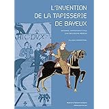 L'Invention de la Tapisserie de Bayeux - Naissance, Composition et Style d'un Chef-d'Oeuvre Médiéval