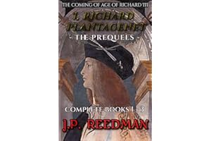 I, Richard Plantagenet, the Prequels Complete: The Coming of Age of Richard III: 1 (I, RICHARD PLANTAGENET: THE LIFE OF RICHARD III COMPLETE)