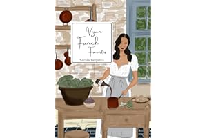 Vegan French Favorites: 30 Beloved French Recipes Reimagined