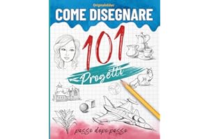 Come disegnare 101 progetti passo dopo passo: Imparare a disegnare per principianti, la guida completa per sviluppare la tua creatività attraverso vari progetti.