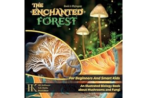The Enchanted Forest: An Illustrated Biology Book About Mushrooms And Fungi For Beginners And Smart Kids