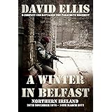 A WINTER IN BELFAST: NORTHERN IRELAND 26th November 1976 – 16th March 1977: D Company 2nd Battalion The Parachute Regiment