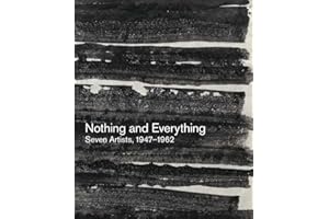 Nothing and Everything: Seven Artists, 1947 1962: Louise Bourgeois, John Cage, Morton Feldman, Philip Guston, Franz Kline, Joan Mitchell, David Smith