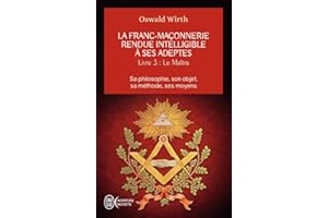 La franc-maçonnerie rendue intelligible à ses adeptes: Sa philosophie, son objet, sa méthode, ses moyens-Le maître (3)