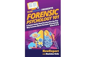 Forensic Psychology 101: A Quick Guide That Teaches You the Top Key Lessons About Forensic Psychology from A to Z