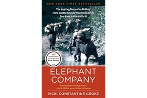 Elephant Company: The Inspiring Story of an Unlikely Hero and the Animals Who Helped Him Save Lives in World War II