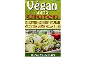 Vegan sans Gluten: 57 recettes de petits déjeuners, déjeuners, dîners et desserts délicieux et naturels, sans origine animale et sans gluten