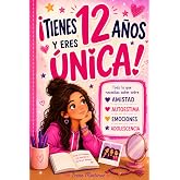 &iexcl;TIENES 12 A&Ntilde;OS Y ERES &Uacute;NICA!: Todo lo que necesitas saber sobre amistades, autoestima, emociones y adolescencia para crecer