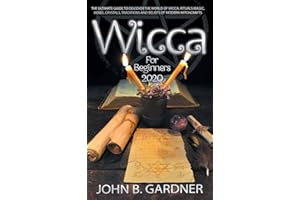 WICCA FOR BEGINNERS 2020: THE ULTIMATE GUIDE TO DISCOVER THE WORLD OF WICCA; RITUALS MAGIC, HERBS, CRYSTALS, TRADITIONS AND BELIEFS OF MODERN WITCHCRAFTS