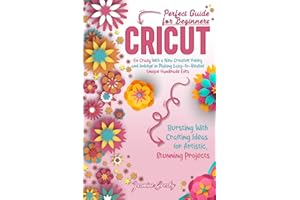 Cricut: Go Crazy With a New Creative Hobby and Indulge in Making Easy-To-Realize Unique Handmade Gifts. Bursting With Crafting Ideas for Artistic, Stunning Projects. Perfect Guide for Beginners.
