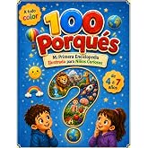 100 Porqu&eacute;s: Mi Primera Enciclopedia Ilustrada para Ni&ntilde;os Curiosos: 100 Preguntas y Respuestas Sencillas y Sorprendentes - A
