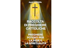 Raccolta di preghiere cattoliche : preghiere potenti per la fede e la spiritualità: Preghiera, libro di preghiera, preghiere cattoliche, Preghiere ... Religione cattolica, Religione cristiana