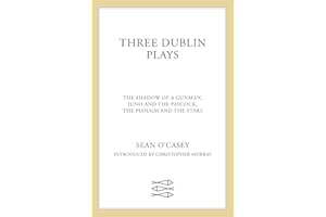 Three Dublin Plays: The Shadow of a Gunman, Juno and the Paycock, & the Plough and the Stars