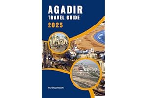 AGADIR TRAVEL GUIDE 2025: Explore Morocco’s Coastal Gem with Insider Tips, Top Attractions, Local Secrets, and Ready-Made Itineraries