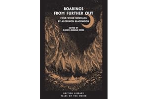 Roarings from Further Out: Four Weird Novellas by Algernon Blackwood (British Library Tales of the Weird)