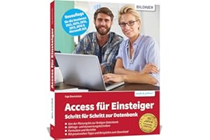Access für Einsteiger - Schritt für Schritt zur Datenbank: Die verständliche Anleitung für die Versionen 2021, 2019, 2016, 2013, 2010 & Microsoft 365