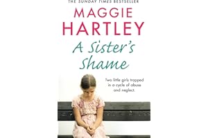 A Sister's Shame: The true story of little girls trapped in a cycle of abuse and neglect (A Maggie Hartley Foster Carer Story)