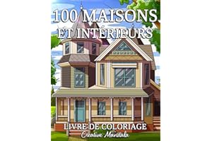 100 Maisons et Intérieurs: Un livre de coloriage pour adultes avec de maisons, des cabanes cosy, des maisons de campagne, des villas joliment décorées et bien plus encore !