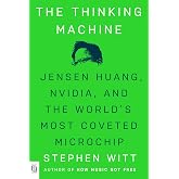 Thinking Machine: Jensen Huang, Nvidia, and the World's Most Coveted Microchip: Jensen Huang, Nvidia, and the World's Most Co
