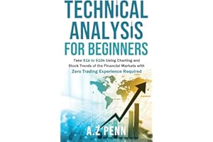 Technical Analysis for Beginners: Take $1k to $10k Using Charting and Stock Trends of the Financial Markets with Zero Trading Experience Required