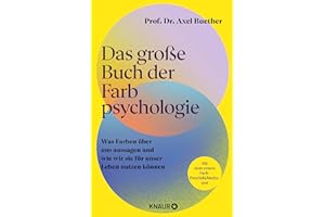Das große Buch der Farbpsychologie: Was Farben über uns aussagen und wie wir sie für unser Leben nutzen können | Mit dem ersten wissenschaftlich fundierten Farb-Persönlichkeitstest