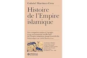 Histoire de l'empire islamique: Des conquêtes arabes à l'apogée et au rayonnement intellectuel de l'empire islamique, jusqu'à son déclin