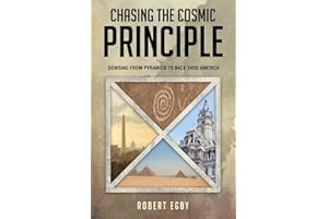 CHASING THE COSMIC PRINCIPLE: Dowsing from Pyramids to Back Yard America
