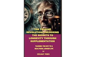 The Taurine Revolution: Unlocking The Secrets To Longevity Through Supplementation: Taurine: The Key To A Healthier, Longer Life (Taurine: The Hypertension Hack)