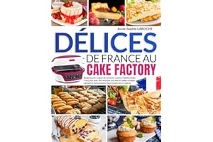 Délices de France au Cake Factory: Redécouvrir le goût de la bonne cuisine traditionnelle Française avec des recettes sucrées et salées simples, rapides et savoureuses pour toutes les occasions