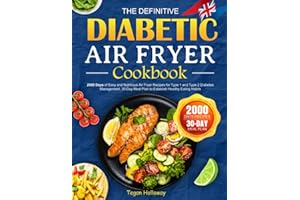 The Definitive Diabetic Air Fryer Cookbook: 2000 Days of Easy and Nutritious Air Fryer Recipes for Type 1 and Type 2 Diabetes Management, 30-Day Meal Plan to Establish Healthy Eating Habits
