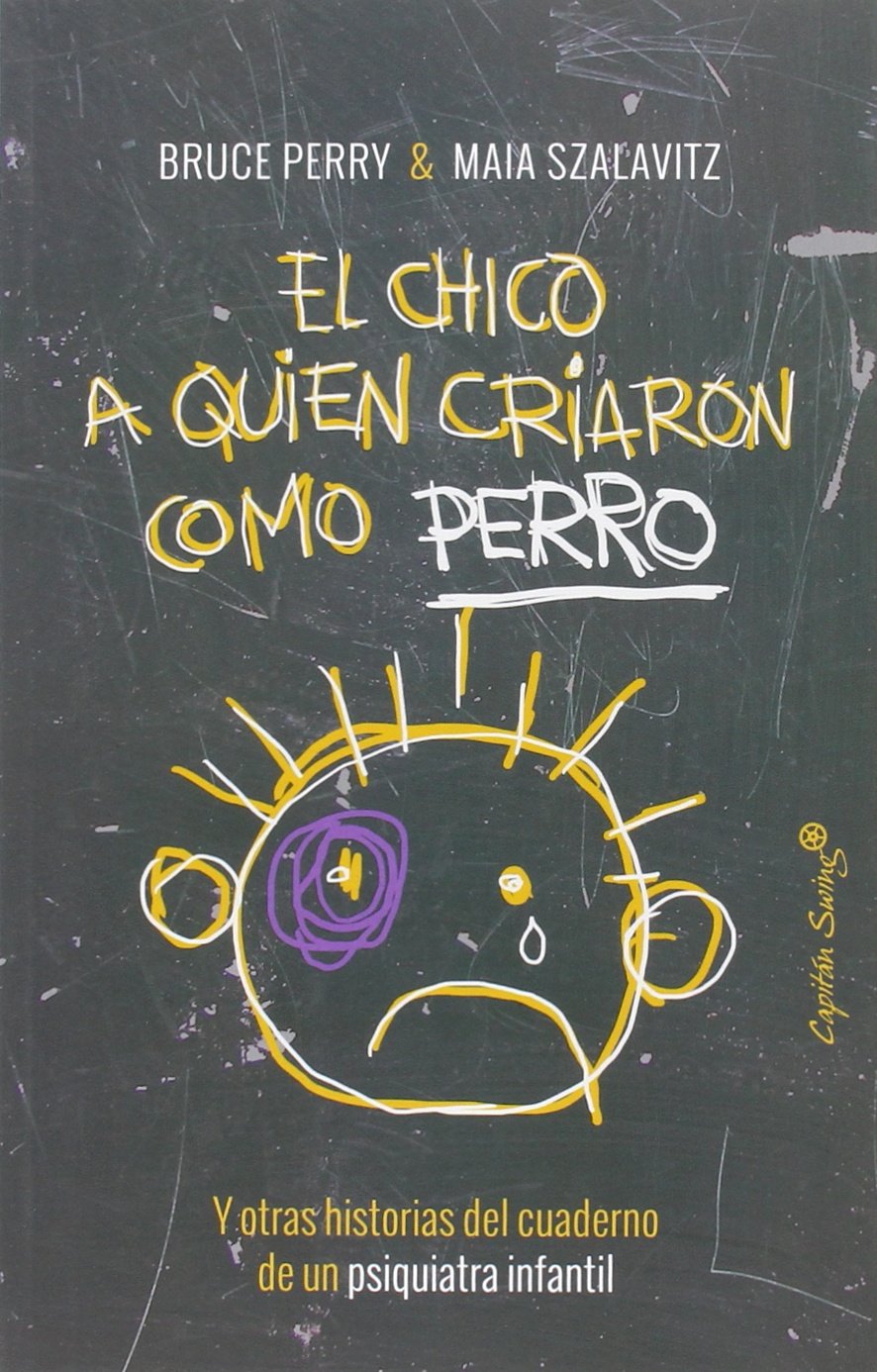 El chico a quien criaron como perro: y otras historias del cuaderno de un psiquiatra infantil
