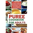 Puree Cookbook for Adults: A Family-Friendly Nourishing and Delicious Puree Recipes for People with Swallowing and Chewing Difficulties